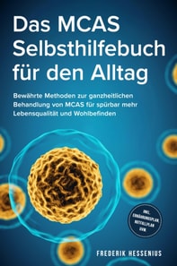 Das MCAS Selbsthilfebuch fur den Alltag: Bewahrte Methoden zur ganzheitlichen Behandlung von MCAS fur spurbar mehr Lebensqualitat und Wohlbefinden - inkl. Ernahrungsplan, Notfallplan uvm.