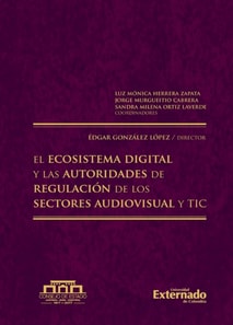 El ecosistema digital y las autoridades de regulación de los sectores audiovisual y tic. antes: autoridades nacionales de regulación. la función de regulación y control. retos en el entorno digital. en coedición con el consejo de estado