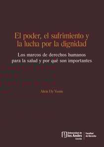 El poder, el sufrimiento y la lucha por la dignidad. Los marcos de derechos humanos para la salud y por qué son importantes