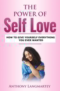 Power of Self Love: How to Give Yourself Everything You Ever Wanted