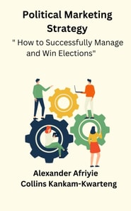 Political Marketing Strategy   &quote; How to Successfully Manage and Win Elections&quote;