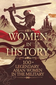 Women in History: 100 Legendary Asian Women in the Military