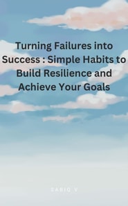 Turning Failures into Success : Simple Habits to Build Resilience and Achieve Your Goals