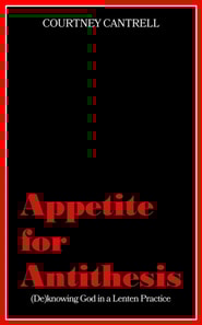 Appetite for Antithesis: (De)Knowing God in a Lenten Practice