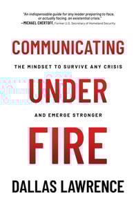 Communicating Under Fire: The Mindset to Survive Any Crisis and Emerge Stronger