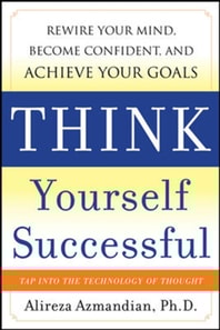 Think Yourself Successful: Rewire Your Mind, Become Confident, and Achieve Your Goals