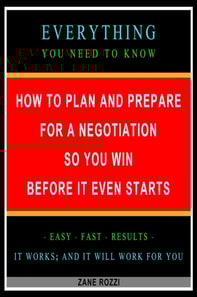 How to Plan and Prepare for a Negotiation So You Win Before It Even Starts: Everything You Need to Know - Easy Fast Results - It Works; and It Will Work for You