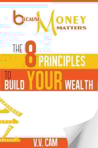 Because Money Matters: The 8 Principles to Build Your Wealth