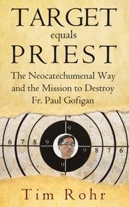 Target equals Priest: The Neocatechumenal Way and the Mission to Destroy Fr. Paul Gofigan
