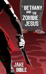 Bethany And The Zombie Jesus: A Collection of Horror And Grotesquery