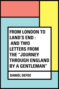 From London to Land's End : and Two Letters from the &quote;Journey through England by a Gentleman&quote;