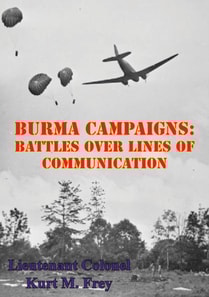 Burma Campaigns: Battles Over Lines Of Communication