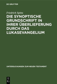 Die synoptische Grundschrift in ihrer Uberlieferung durch das Lukasevangelium