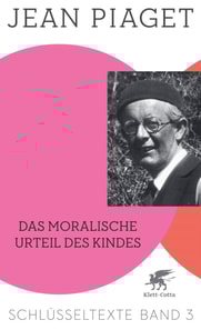 Das moralische Urteil des Kindes (Schlüsseltexte in 6 Bänden, Bd. 3)