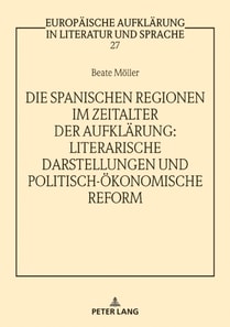 Die spanischen Regionen im Zeitalter der Aufklaerung - Literarische Darstellungen und politisch-oekonomische Reform