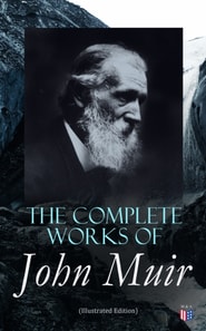 Complete Works of John Muir (Illustrated Edition)