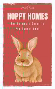 Hoppy Homes: The Ultimate Guide to Pet Rabbit Care