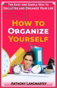 How to Organize Yourself: The Easy and Simple Way to Declutter and Organize Your Life