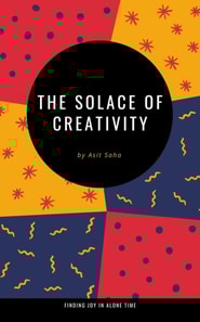 Solace of Creativity: Finding Joy in Alone Time