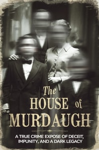 House of Murdaugh: A True Crime Expose of Deceit, Impunity, and a Dynasty's Dark Legacy