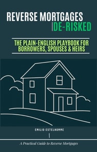 Reverse Mortgages De-Risked  The Plain-English Playbook for Borrowers, Spouses & Heirs