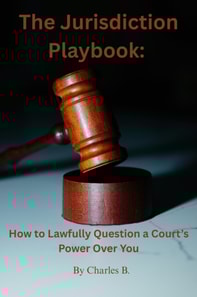 Jurisdiction Playbook: How to Lawfully Question a Court's Power Over You