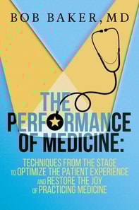 Performance of Medicine: Techniques From the Stage to Optimize the Patient Experience and Restore the Joy of Practicing Medicine