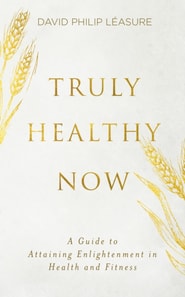 Truly Healthy Now: A Guide to Attaining Enlightenment in Health and Fitness