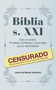 Biblia s. XXI: Dios no existe. Pruebas cientificas y racionales que lo demuestran