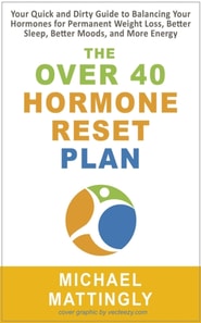 Over 40 Hormone Reset Plan: Your Quick and Dirty Guide to Balancing Your Hormones for Permanent Weight Loss, Better Sleep, Better Moods, and More Energy