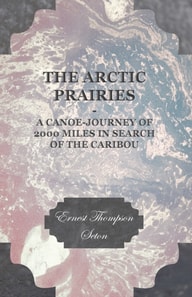 Arctic Prairies - A Canoe-Journey of 2000 Miles in Search of the Caribou