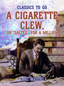 Cigarette Clew, or, &quote;Salted&quote; for a Million