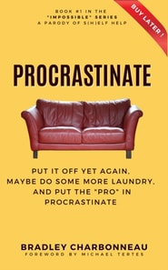 Procrastinate: Put It Off Yet Again, Maybe Do Some More Laundry, and Put the &quote;PRO&quote; in Procrastinate