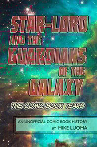 Star-Lord and the Guardians of the Galaxy - The Comic Book Years: An Unofficial Comic Book History