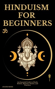 Hinduism for Beginners: An Essential Guide to Hindu Beliefs, Mantras, Deities, and Practices
