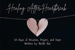 Healing After Heartbreak: 30 Days of Devotion, Prayer, and Hope