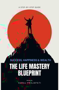 Life Mastery Blueprint:  A Step-by-Step Guide to Success, Happiness, and Wealth
