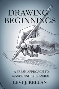 Drawing Beginnings: A Fresh Approach to Mastering the Basics