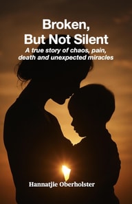 Broken, But Not Silent. A true story of chaos, pain, death & unexpected miracles.