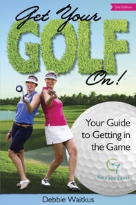 Get Your Golf On!  Your Guide for Getting In the Game
