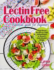 Lectin Free Cookbook: Essential Guide for Beginners. Plant-Based Recipes to Fight Inflammation & Restore Your Healthy Weight
