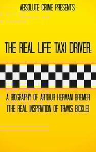 Real Life Taxi Driver: A Biography of Arthur Herman Bremer (The Real Inspiration of Travis Bickle)