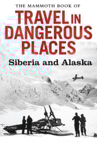Mammoth Book of Travel in Dangerous Places: Siberia and Alaska