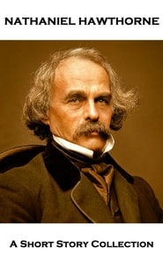 Nathaniel Hawthorne - A Short Story Collection