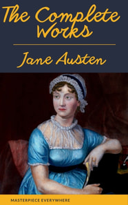 Complete Works of Jane Austen: Sense and Sensibility, Pride and Prejudice, Mansfield Park, Emma, Northanger Abbey, Persuasion, Lady ... Sandition, and the Complete Juvenilia