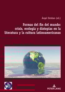 Formas del fin del mundo: crisis, ecología y distopías en la literatura y la cultura latinoamericanas