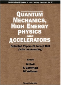 Quantum Mechanics, High Energy Physics And Accelerators: Selected Papers Of John S Bell (With Commentary)