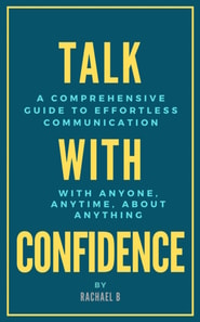 Talk with Confidence: A Comprehensive Guide to Effortless Communication with Anyone, Anytime, About Anything