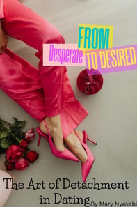 From Desperate to Desired: The Art of Detachment in Dating