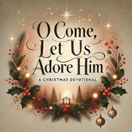 O Come, Let Us Adore Him- A Christmas Devotional